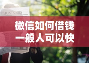 微信如何借钱一般人可以快速申请？教你3种正规借款渠道