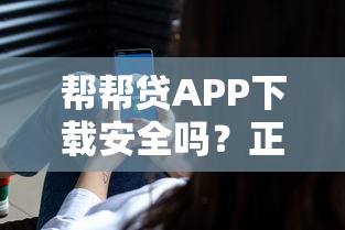 帮帮贷APP下载安全吗？正规官方下载渠道及使用教程