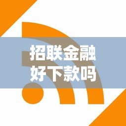 招联金融好下款吗6？快速审核放款攻略分享