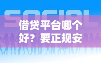 借贷平台哪个好？要正规安全放款快的