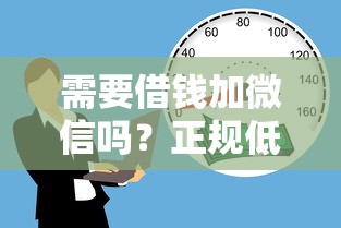 需要借钱加微信吗？正规低息借贷平台推荐