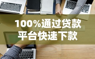 100%通过贷款平台快速下款攻略