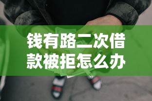 钱有路二次借款被拒怎么办 如何提高借款通过率快速下款