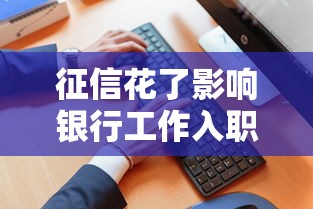 征信花了影响银行工作入职吗