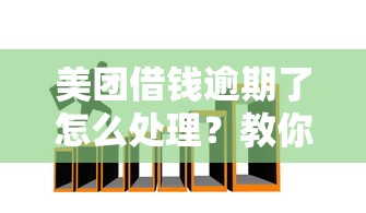 美团借钱逾期了怎么处理？教你3招快速解决债务危机