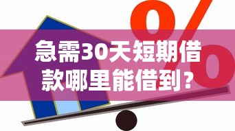 急需30天短期借款哪里能借到？推荐靠谱短期借贷平台