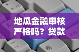 地瓜金融审核严格吗？贷款申请到底查不查征信记录