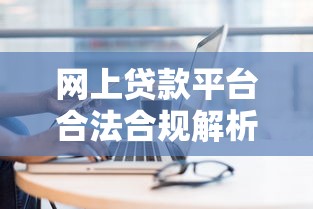网上贷款平台合法合规解析