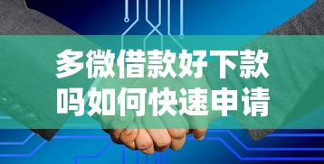 多微借款好下款吗如何快速申请确保高通过率