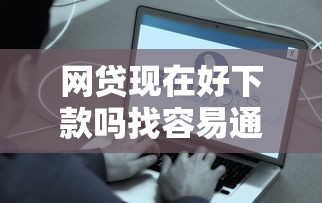 网贷现在好下款吗找容易通过快速下款的平台