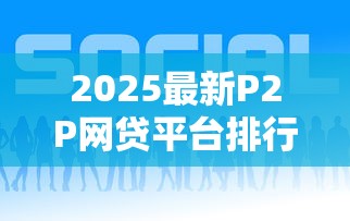 2025最新P2P网贷平台排行榜 2025最新P2P网贷平台排行榜