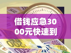 借钱应急3000元快速到账攻略 借钱应急3000元快速到账攻略