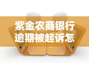 紫金农商银行逾期被起诉怎么办
