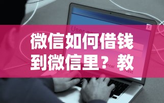 微信如何借钱到微信里？教你安全快速到账的方法