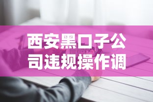 西安黑口子公司违规操作调查 西安黑口子公司违规操作调查