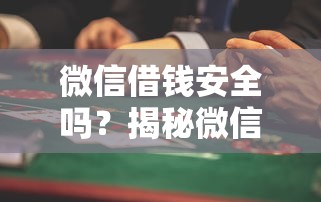 微信借钱安全吗？揭秘微信生态借贷平台的风险防范与合规选择