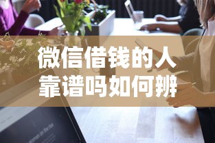 微信借钱的人靠谱吗如何辨别可靠借贷避免被骗
