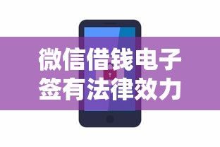 微信借钱电子签有法律效力吗？教你如何安全使用电子借条
