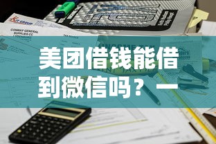 美团借钱能借到微信吗？一文看懂美团借款到账微信全流程