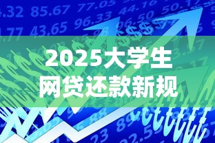 2025大学生网贷还款新规解读