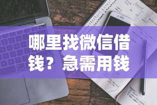 哪里找微信借钱？急需用钱安全可靠的借款渠道推荐