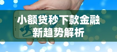 小额贷秒下款金融新趋势解析 小额贷秒下款金融新趋势解析