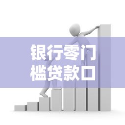 银行零门槛贷款口子最新政策解读