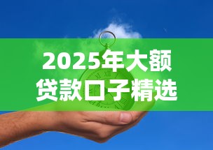 2025年大额贷款口子精选推荐