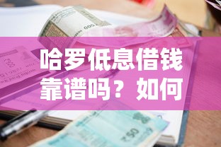 哈罗低息借钱靠谱吗？如何申请低利率借款快速到账