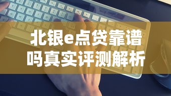 北银e点贷靠谱吗真实评测解析