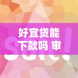好宜贷能下款吗 审核容易通过放款快吗