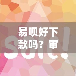 易呗好下款吗？审核快放款稳的小额贷款平台推荐