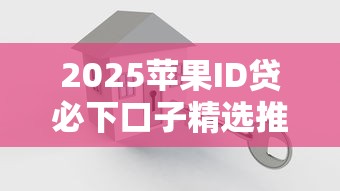 2025苹果ID贷必下口子精选推荐