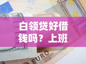 白领贷好借钱吗？上班族快速借款攻略与注意事项