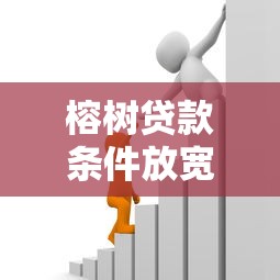 榕树贷款条件放宽最新政策解读