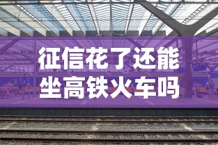 征信花了还能坐高铁火车吗 征信花了还能坐高铁火车吗