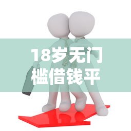 18岁无门槛借钱平台靠谱吗 18岁无门槛借钱平台靠谱吗