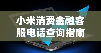 小米消费金融客服电话查询指南 小米消费金融客服电话查询指南