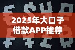 2025年大口子借款APP推荐大全