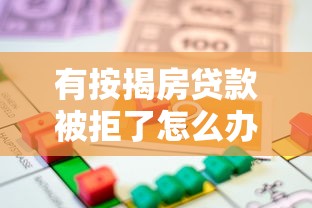 有按揭房贷款被拒了怎么办？教你快速解决贷款审批难题