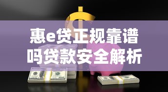 惠e贷正规靠谱吗贷款安全解析