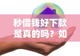 秒借钱好下款是真的吗？如何快速通过审核低息借款