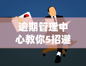 逾期管理中心教你5招避免逾期 逾期管理中心教你5招避免逾期