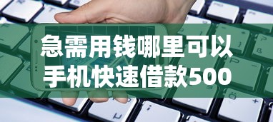 急需用钱哪里可以手机快速借款5000元？想当天放款正规平台推荐