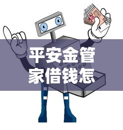 平安金管家借钱怎么用 教你快速借款到账安全又省心