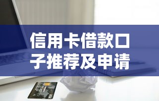 信用卡借款口子推荐及申请攻略