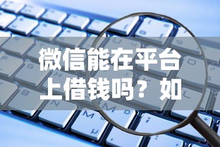 微信能在平台上借钱吗？如何安全快速借款