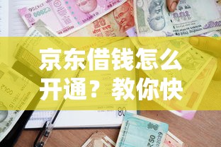京东借钱怎么开通？教你快速申请高额度低利率借款