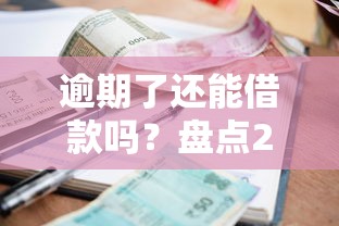 逾期了还能借款吗？盘点2025年10个逾期也能下款的网贷平台