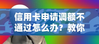 信用卡申请调额不通过怎么办？教你三招成功提额技巧